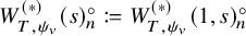 upper W Subscript upper T comma psi Sub Subscript v Subscript Superscript left parenthesis asterisk right parenthesis Baseline left parenthesis s right parenthesis Subscript n Superscript ring colon equals q upper W Subscript upper T comma psi Sub Subscript v Subscript Superscript left parenthesis asterisk right parenthesis Baseline left parenthesis 1 comma s right parenthesis Subscript n Superscript ring