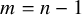 m equals n minus 1