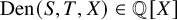 upper D e n left parenthesis upper S comma upper T comma upper X right parenthesis element of double struck upper Q left bracket upper X right bracket