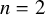 n equals 2