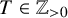upper T element of double struck upper Z Subscript greater than 0