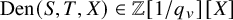 upper D e n left parenthesis upper S comma upper T comma upper X right parenthesis element of double struck upper Z left bracket 1 divided by q Subscript v Baseline right bracket left bracket upper X right bracket