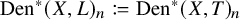 upper D e n Superscript asterisk Baseline left parenthesis upper X comma upper L right parenthesis Subscript n colon equals q upper D e n Superscript asterisk Baseline left parenthesis upper X comma upper T right parenthesis Subscript n