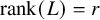 rank left parenthesis upper L right parenthesis equals r