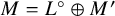 upper M equals upper L Superscript ring Baseline circled plus upper M prime