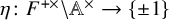 eta colon upper F Superscript plus times Baseline minus double struck upper A Superscript times Baseline right arrow StartSet plus or minus 1 EndSet