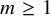m greater than or equals 1