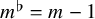 m Superscript normal flat Baseline equals m minus 1