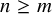 n greater than or equals m