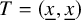 upper T equals left parenthesis x underbar comma x underbar right parenthesis