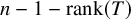 n minus 1 minus rank left parenthesis upper T right parenthesis