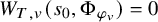 upper W Subscript upper T comma v Baseline left parenthesis s 0 comma normal upper Phi Subscript phi Sub Subscript v Subscript Baseline right parenthesis equals 0