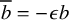 b overbar equals minus epsilon b