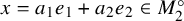x equals a 1 e 1 plus a 2 e 2 element of upper M 2 Superscript ring