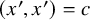 left parenthesis x prime comma x Superscript prime Baseline right parenthesis equals c