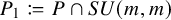 upper P 1 colon equals q upper P intersection upper S upper U left parenthesis m comma m right parenthesis