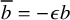 b overbar equals minus epsilon b