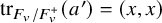 trace Subscript upper F Sub Subscript v Subscript divided by upper F Sub Subscript v Sub Superscript plus Baseline left parenthesis a Superscript prime Baseline right parenthesis equals left parenthesis x comma x right parenthesis