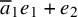 a overbar Subscript 1 Baseline e 1 plus e 2