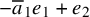 minus a overbar Subscript 1 Baseline e 1 plus e 2