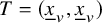 upper T equals left parenthesis x underbar Subscript v Baseline comma x underbar Subscript v Baseline right parenthesis