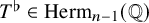 upper T Superscript normal flat Baseline element of upper H e r m Subscript n minus 1 Baseline left parenthesis double struck upper Q right parenthesis