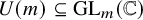 upper U left parenthesis m right parenthesis subset of or equal to upper G upper L Subscript m Baseline left parenthesis double struck upper C right parenthesis