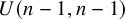 upper U left parenthesis n minus 1 comma n minus 1 right parenthesis