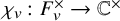 chi Subscript v Baseline colon upper F Subscript v Superscript times Baseline right arrow double struck upper C Superscript times