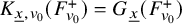 upper K Subscript x underbar comma v 0 Baseline left parenthesis upper F Subscript v 0 Superscript plus Baseline right parenthesis equals upper G Subscript x underbar Baseline left parenthesis upper F Subscript v 0 Superscript plus Baseline right parenthesis