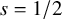s equals 1 divided by 2