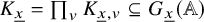 upper K Subscript x underbar Baseline equals product Underscript v Endscripts upper K Subscript x underbar comma v Baseline subset of or equal to upper G Subscript x underbar Baseline left parenthesis double struck upper A right parenthesis