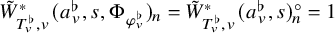 upper W overtilde Subscript upper T Sub Subscript v Sub Superscript normal flat Subscript comma v Superscript asterisk Baseline left parenthesis a Subscript v Superscript normal flat Baseline comma s comma normal upper Phi Subscript phi Sub Subscript v Sub Superscript normal flat Subscript Baseline right parenthesis Subscript n Baseline equals upper W overtilde Subscript upper T Sub Subscript v Sub Superscript normal flat Subscript comma v Superscript asterisk Baseline left parenthesis a Subscript v Superscript normal flat Baseline comma s right parenthesis Subscript n Superscript ring Baseline equals 1