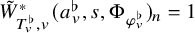 upper W overtilde Subscript upper T Sub Subscript v Sub Superscript normal flat Subscript comma v Superscript asterisk Baseline left parenthesis a Subscript v Superscript normal flat Baseline comma s comma normal upper Phi Subscript phi Sub Subscript v Sub Superscript normal flat Subscript Baseline right parenthesis Subscript n Baseline equals 1