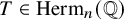 upper T element of upper H e r m Subscript n Baseline left parenthesis double struck upper Q right parenthesis