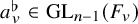 a Subscript v Superscript normal flat Baseline element of upper G upper L Subscript n minus 1 Baseline left parenthesis upper F Subscript v Baseline right parenthesis