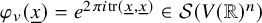 phi Subscript v Baseline left parenthesis x underbar right parenthesis equals e Superscript 2 pi i trace left parenthesis x underbar comma x underbar right parenthesis Baseline element of script upper S left parenthesis upper V left parenthesis double struck upper R right parenthesis Superscript n Baseline right parenthesis