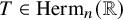 upper T element of upper H e r m Subscript n Baseline left parenthesis double struck upper R right parenthesis
