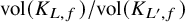 vol left parenthesis upper K Subscript upper L comma f Baseline right parenthesis divided by vol left parenthesis upper K Subscript upper L prime comma f Baseline right parenthesis