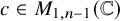 c element of upper M Subscript 1 comma n minus 1 Baseline left parenthesis double struck upper C right parenthesis