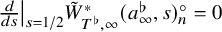StartFraction d Over d s EndFraction vertical bar Subscript s equals 1 divided by 2 Baseline upper W overtilde Subscript upper T Sub Superscript normal flat Subscript comma infinity Superscript asterisk Baseline left parenthesis a Subscript infinity Superscript normal flat Baseline comma s right parenthesis Subscript n Superscript ring Baseline equals 0