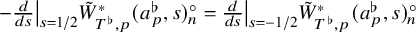 minus StartFraction d Over d s EndFraction vertical bar Subscript s equals 1 divided by 2 Baseline upper W overtilde Subscript upper T Sub Superscript normal flat Subscript comma p Superscript asterisk Baseline left parenthesis a Subscript p Superscript normal flat Baseline comma s right parenthesis Subscript n Superscript ring Baseline equals StartFraction d Over d s EndFraction vertical bar Subscript s equals negative 1 divided by 2 Baseline upper W overtilde Subscript upper T Sub Superscript normal flat Subscript comma p Superscript asterisk Baseline left parenthesis a Subscript p Superscript normal flat Baseline comma s right parenthesis Subscript n Superscript ring