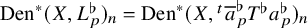 upper D e n Superscript asterisk Baseline left parenthesis upper X comma upper L Subscript p Superscript normal flat Baseline right parenthesis Subscript n Baseline equals upper D e n Superscript asterisk Baseline left parenthesis upper X comma Superscript t Baseline a overbar Subscript p Superscript normal flat Baseline upper T Superscript normal flat Baseline a Subscript p Superscript normal flat Baseline right parenthesis Subscript n