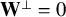 bold upper W Superscript up tack Baseline equals 0