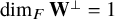 dimension Subscript upper F Baseline bold upper W Superscript up tack Baseline equals 1