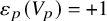 epsilon Subscript p Baseline left parenthesis upper V Subscript p Baseline right parenthesis equals plus 1
