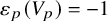 epsilon Subscript p Baseline left parenthesis upper V Subscript p Baseline right parenthesis equals negative 1