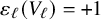 epsilon Subscript script l Baseline left parenthesis upper V Subscript script l Baseline right parenthesis equals plus 1