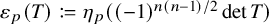 epsilon Subscript p Baseline left parenthesis upper T right parenthesis colon equals q eta Subscript p Baseline left parenthesis left parenthesis negative 1 right parenthesis Superscript n left parenthesis n minus 1 right parenthesis divided by 2 Baseline det upper T right parenthesis