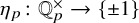 eta Subscript p Baseline colon double struck upper Q Subscript p Superscript times Baseline right arrow StartSet plus or minus 1 EndSet